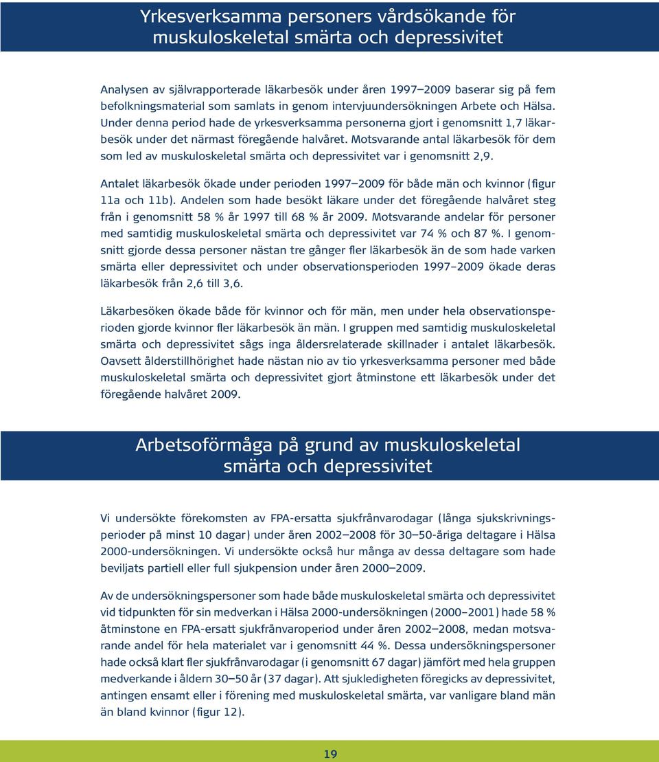 Motsvarande antal läkarbesök för dem som led av muskuloskeletal smärta och depressivitet var i genomsnitt 2,9.