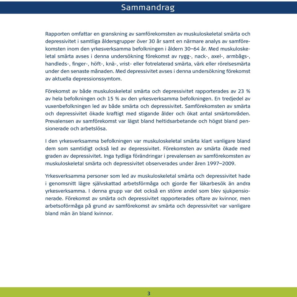 Med muskuloskeletal smärta avses i denna undersökning förekomst av rygg-, nack-, axel-, armbågs-, handleds-, finger-, höft-, knä-, vrist- eller fotrelaterad smärta, värk eller rörelsesmärta under den