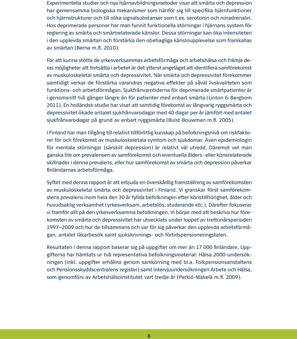 Dessa störningar kan öka intensiteten i den upplevda smärtan och förstärka den obehagliga känsloupplevelse som framkallas av smärtan (Berna m.fl. 2010).