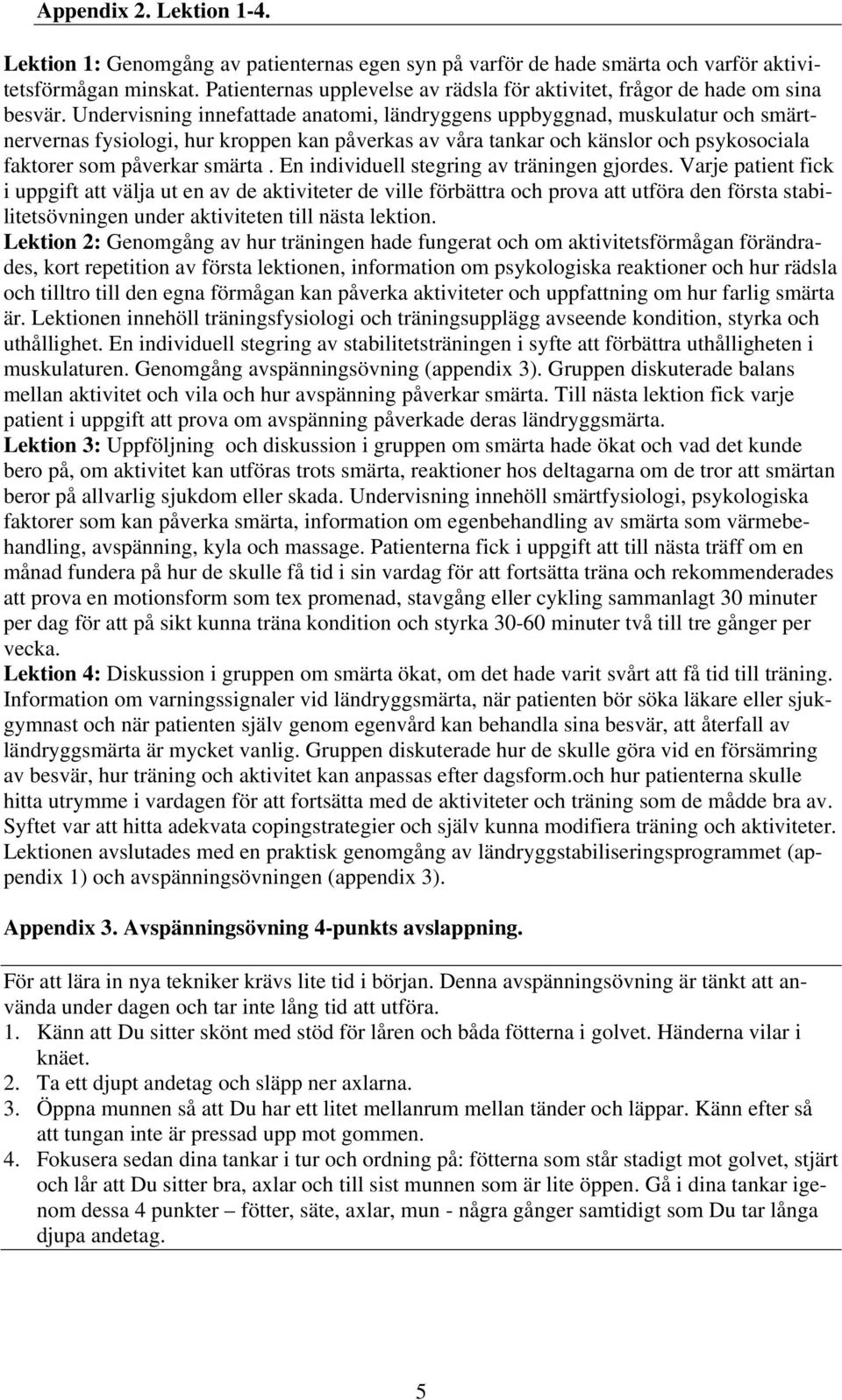 Undervisning innefattade anatomi, ländryggens uppbyggnad, muskulatur och smärtnervernas fysiologi, hur kroppen kan påverkas av våra tankar och känslor och psykosociala faktorer som påverkar smärta.