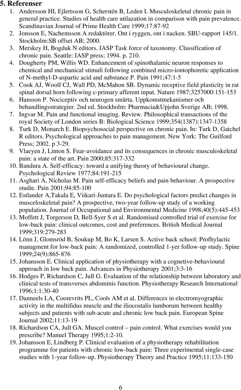 Merskey H, Bogduk N editors. IASP Task force of taxonomy. Classification of chronic pain. Seattle: IASP press; 1994. p. 210. 4. Dougherty PM, Willis WD.