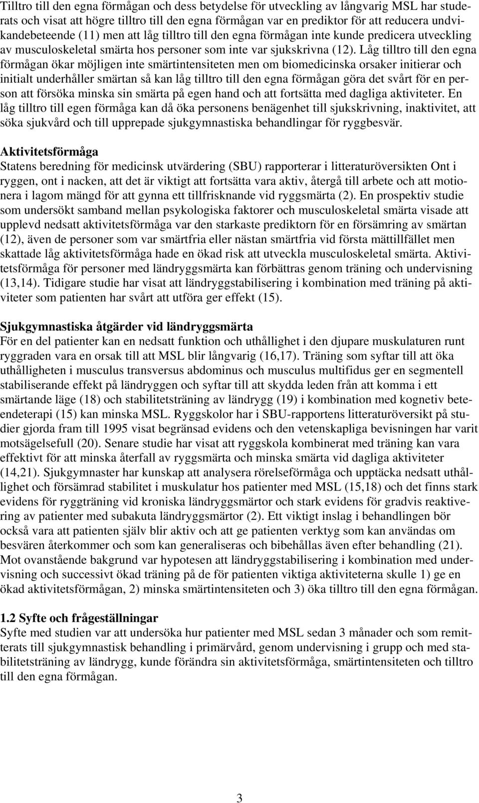 Låg tilltro till den egna förmågan ökar möjligen inte smärtintensiteten men om biomedicinska orsaker initierar och initialt underhåller smärtan så kan låg tilltro till den egna förmågan göra det