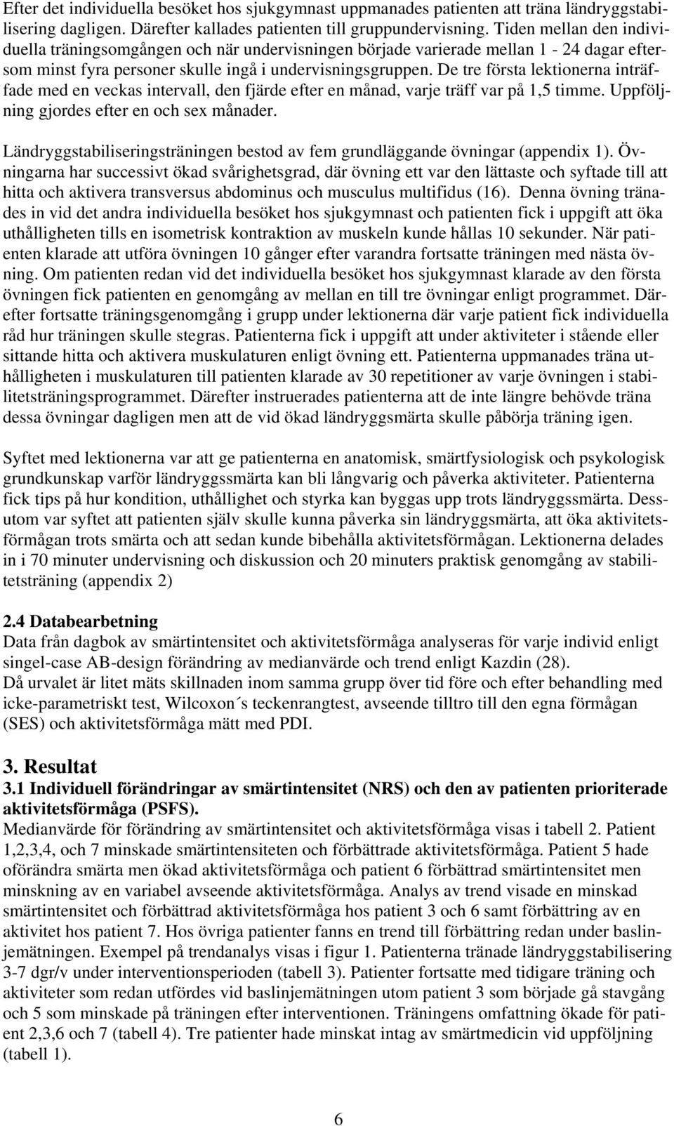 De tre första lektionerna inträffade med en veckas intervall, den fjärde efter en månad, varje träff var på 1,5 timme. Uppföljning gjordes efter en och sex månader.