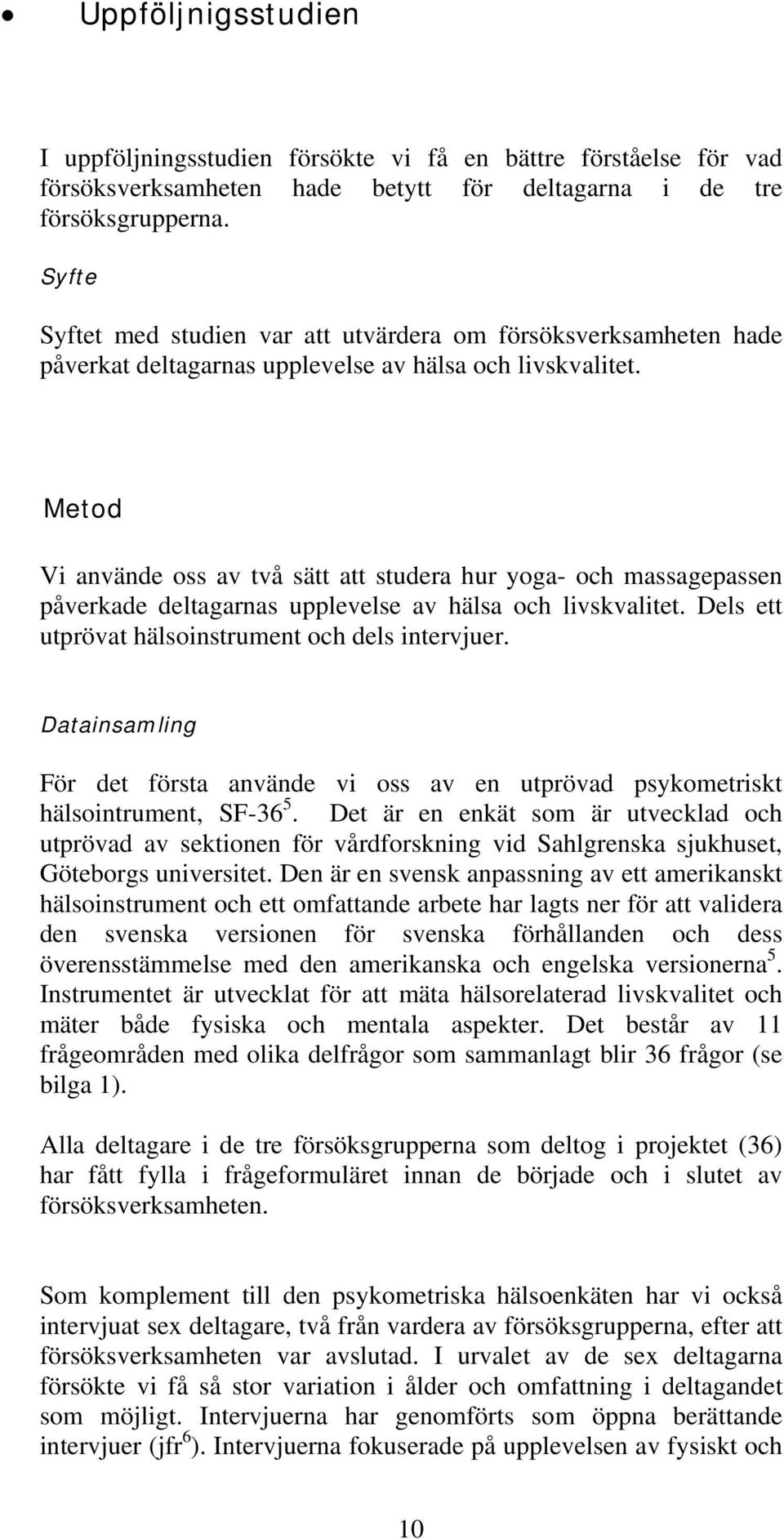 Metod Vi använde oss av två sätt att studera hur yoga- och massagepassen påverkade deltagarnas upplevelse av hälsa och livskvalitet. Dels ett utprövat hälsoinstrument och dels intervjuer.