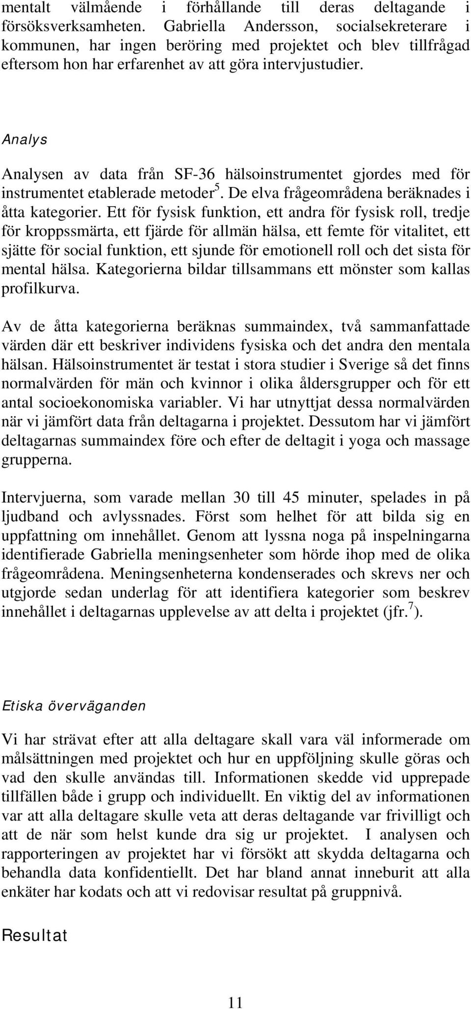 Analys Analysen av data från SF-36 hälsoinstrumentet gjordes med för instrumentet etablerade metoder 5. De elva frågeområdena beräknades i åtta kategorier.