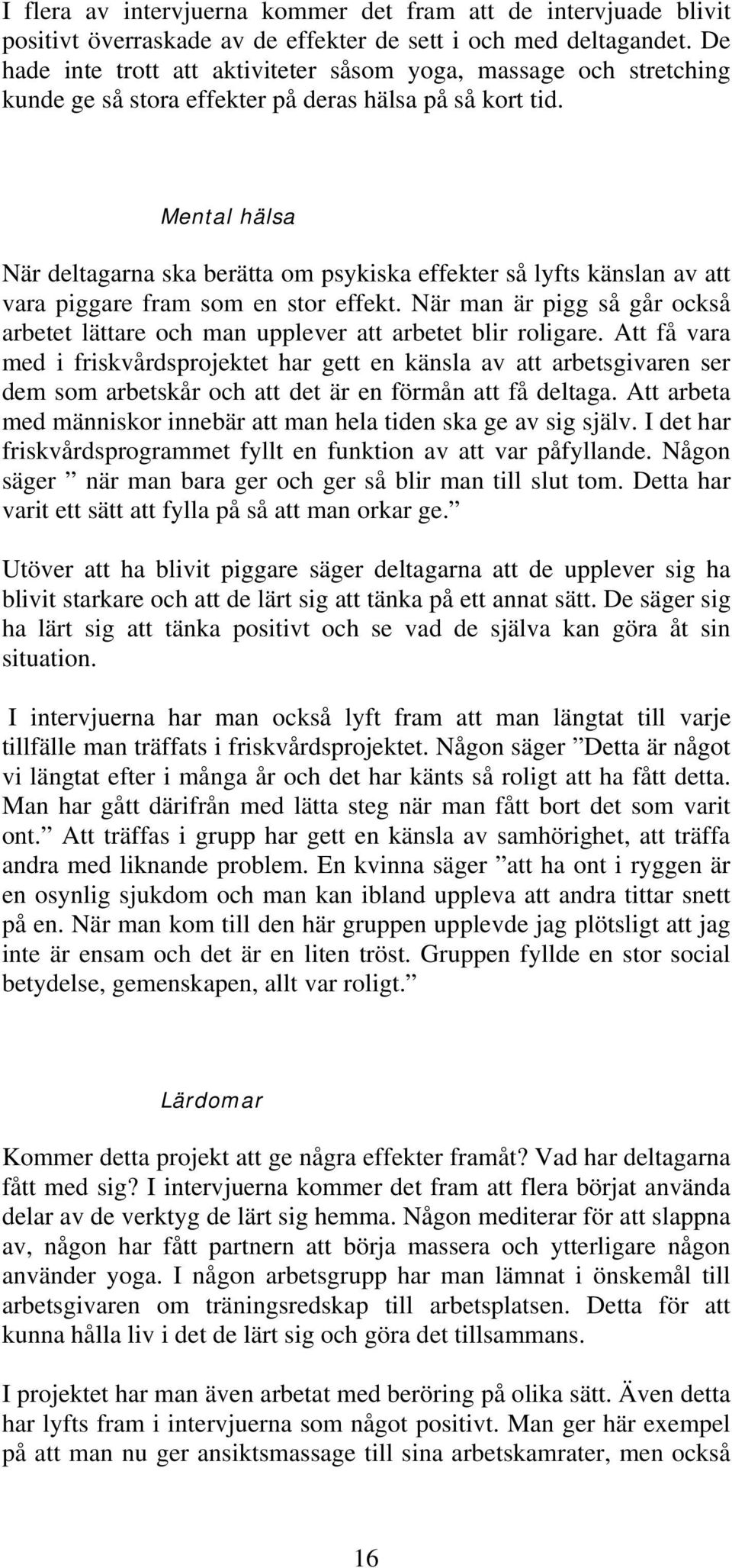 Mental hälsa När deltagarna ska berätta om psykiska effekter så lyfts känslan av att vara piggare fram som en stor effekt.