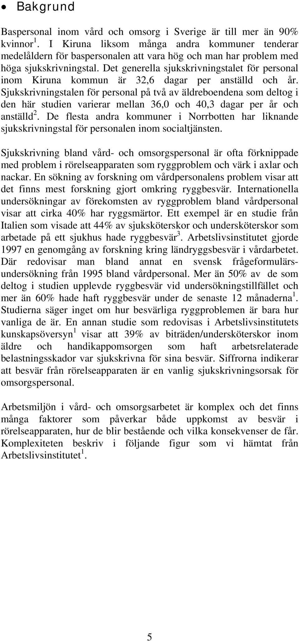 Det generella sjukskrivningstalet för personal inom Kiruna kommun är 32,6 dagar per anställd och år.