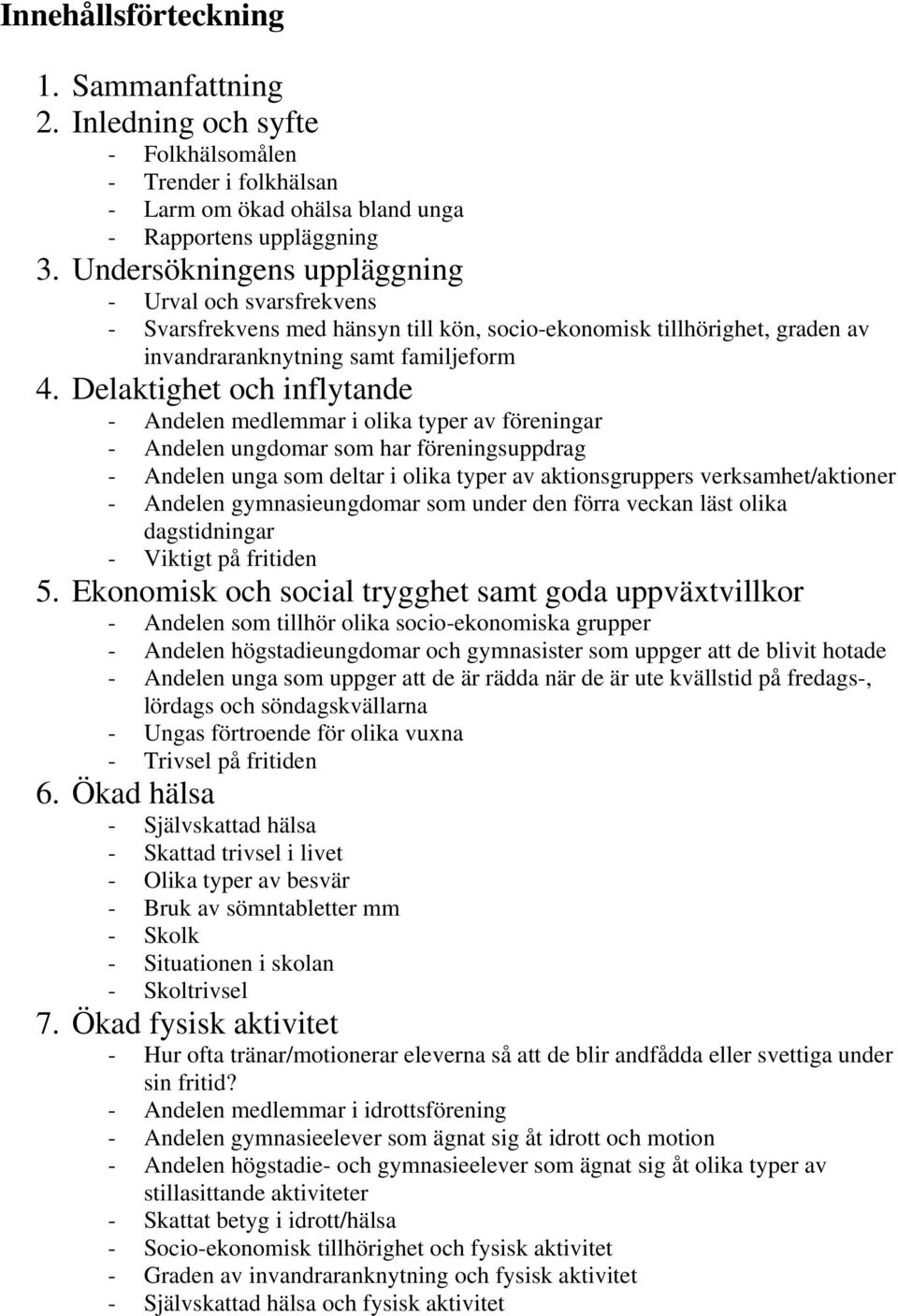 Delaktighet och inflytande - Andelen medlemmar i olika typer av föreningar - Andelen ungdomar som har föreningsuppdrag - Andelen unga som deltar i olika typer av aktionsgruppers verksamhet/aktioner -