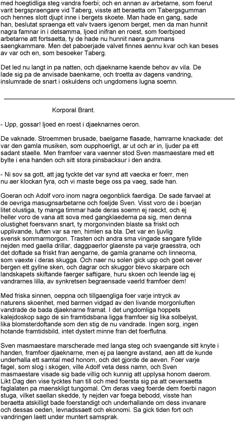 nu hunnit naera gummans saengkammare. Men det paboerjade valvet finnes aennu kvar och kan beses av var och en, som besoeker Taberg. Det led nu langt in pa natten, och djaeknarne kaende behov av vila.