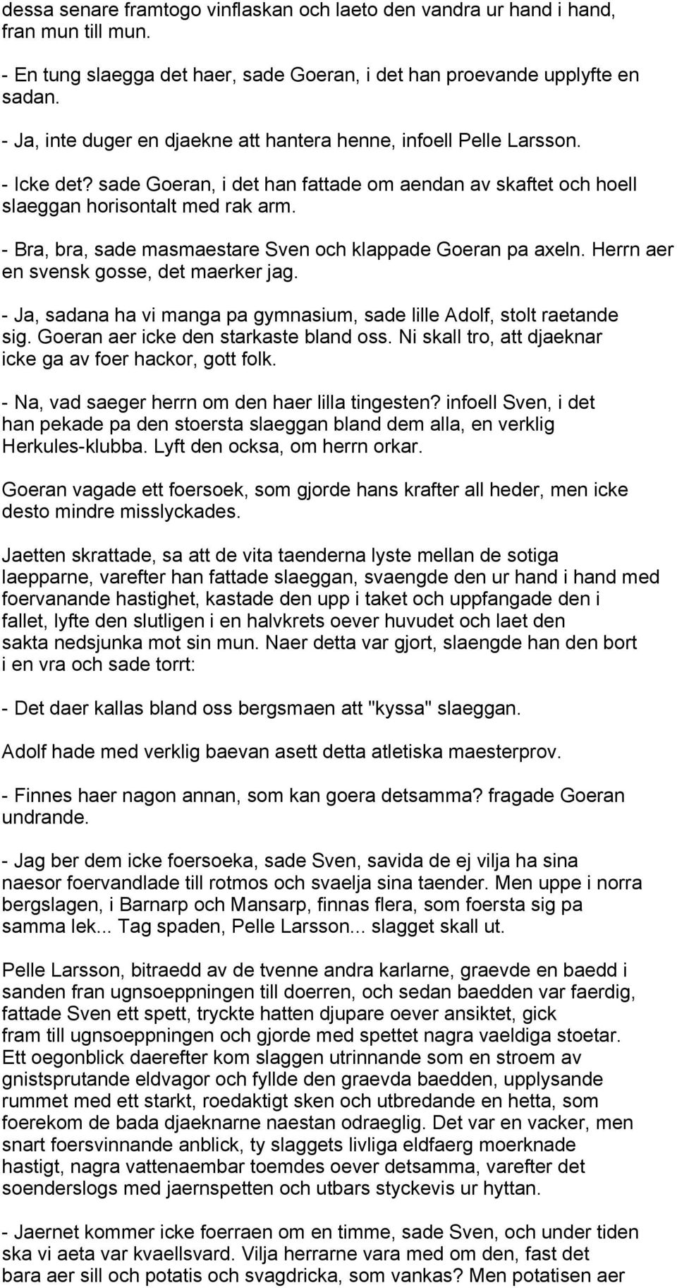 - Bra, bra, sade masmaestare Sven och klappade Goeran pa axeln. Herrn aer en svensk gosse, det maerker jag. - Ja, sadana ha vi manga pa gymnasium, sade lille Adolf, stolt raetande sig.