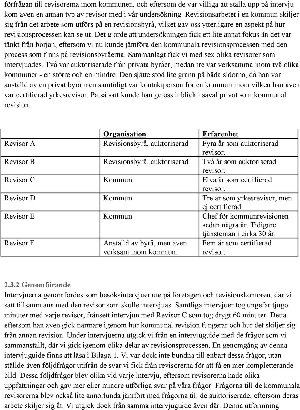 Det gjorde att undersökningen fick ett lite annat fokus än det var tänkt från början, eftersom vi nu kunde jämföra den kommunala revisionsprocessen med den process som finns på revisionsbyråerna.