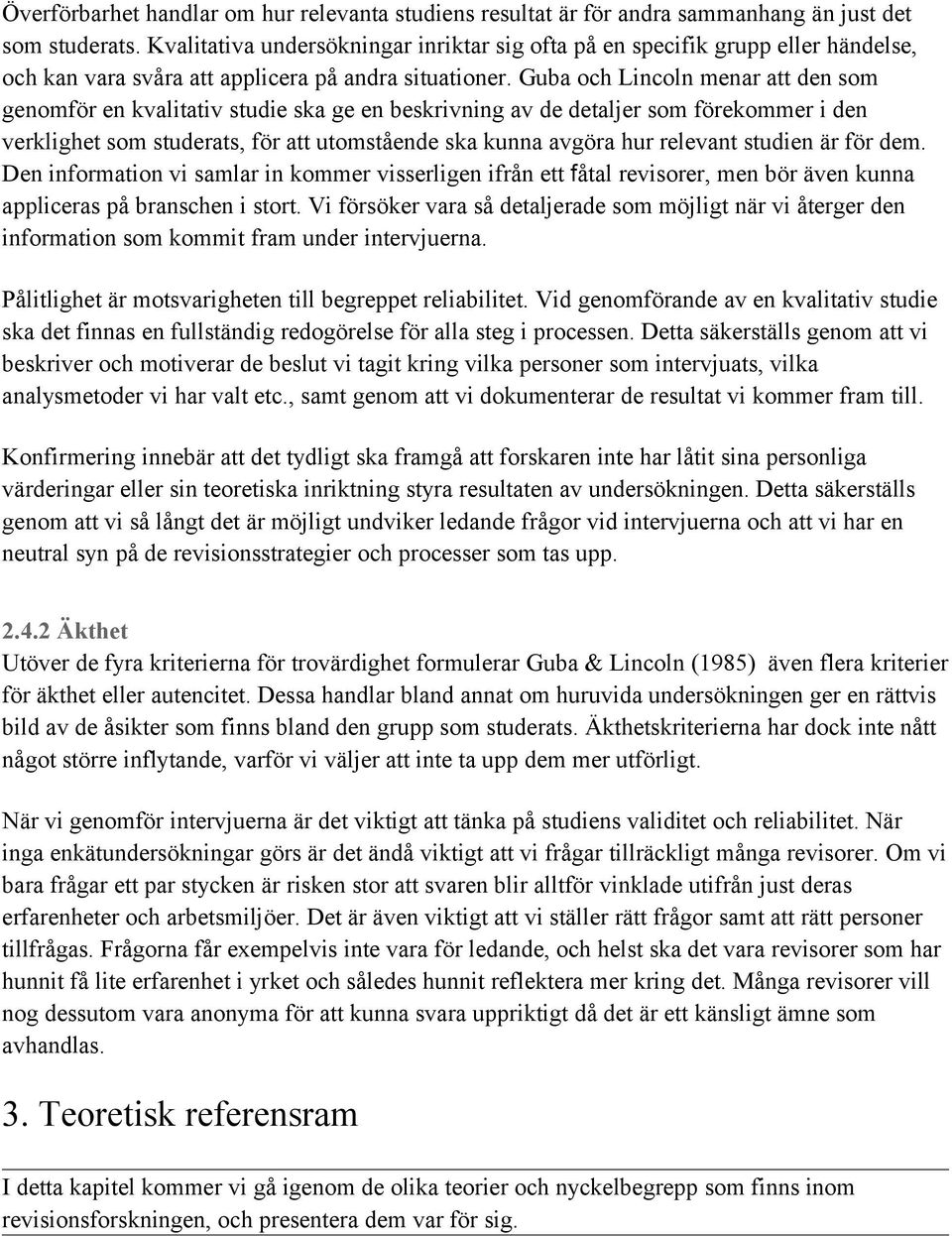 Guba och Lincoln menar att den som genomför en kvalitativ studie ska ge en beskrivning av de detaljer som förekommer i den verklighet som studerats, för att utomstående ska kunna avgöra hur relevant