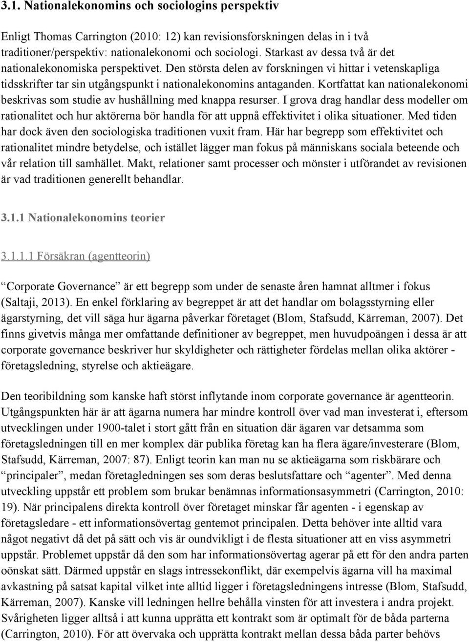 Kortfattat kan nationalekonomi beskrivas som studie av hushållning med knappa resurser.