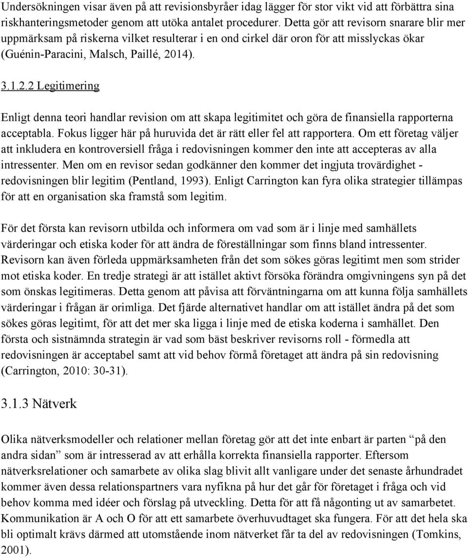 14). 3.1.2.2 Legitimering Enligt denna teori handlar revision om att skapa legitimitet och göra de finansiella rapporterna acceptabla.