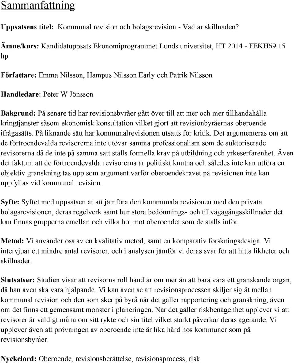 senare tid har revisionsbyråer gått över till att mer och mer tillhandahålla kringtjänster såsom ekonomisk konsultation vilket gjort att revisionbyråernas oberoende ifrågasätts.