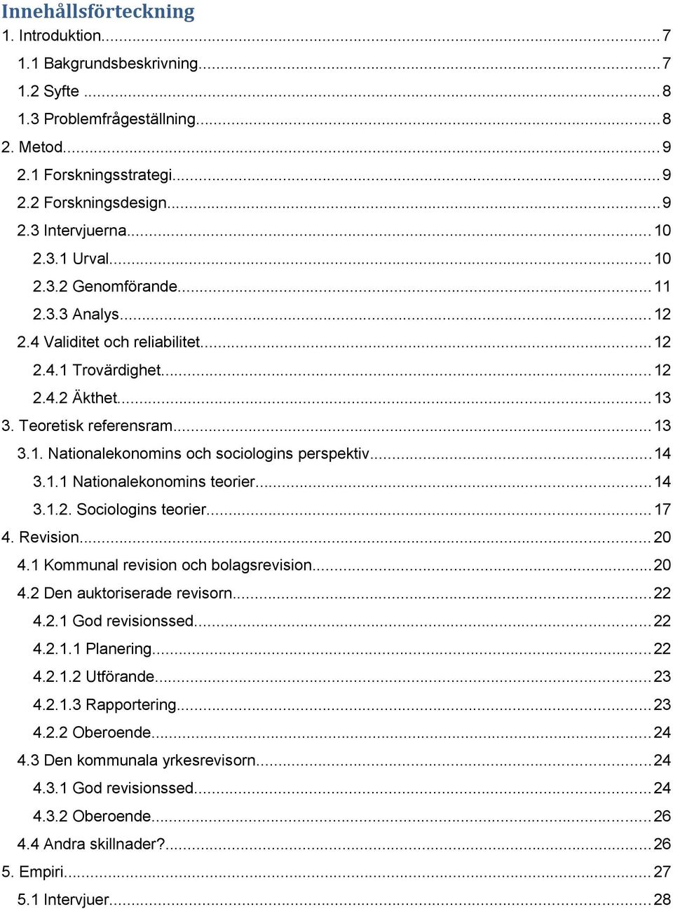 ..14 3.1.1 Nationalekonomins teorier...14 3.1.2. Sociologins teorier...17 4. Revision...20 4.1 Kommunal revision och bolagsrevision...20 4.2 Den auktoriserade revisorn...22 4.2.1 God revisionssed.