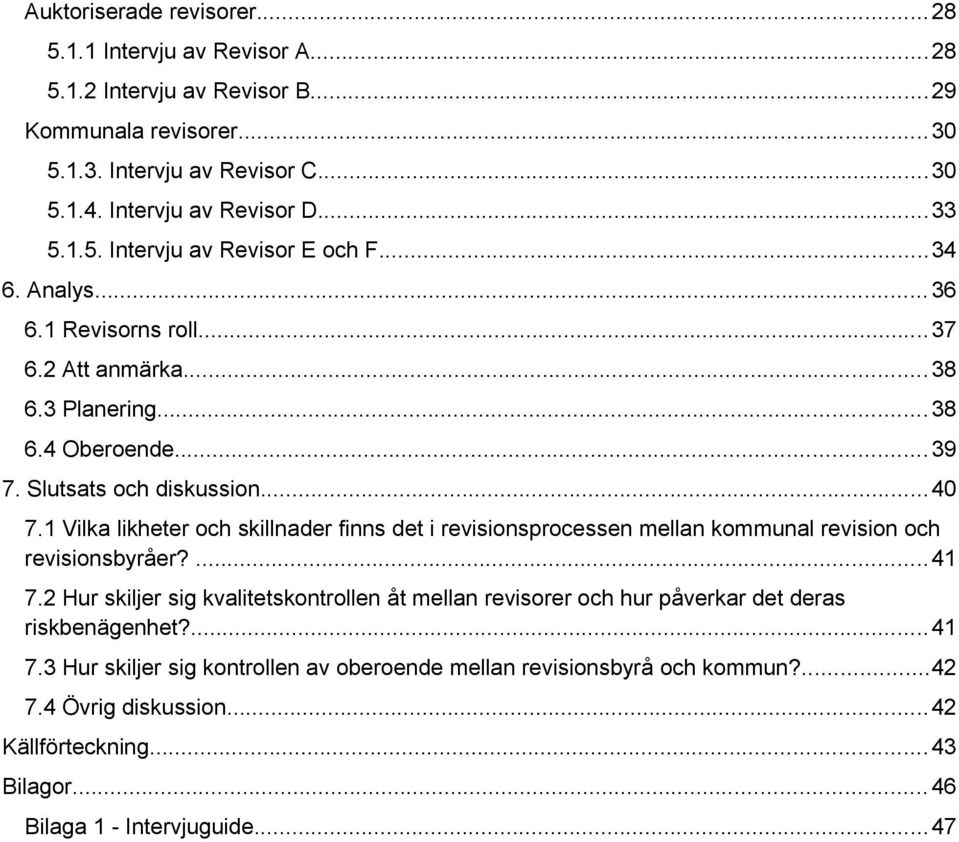 1 Vilka likheter och skillnader finns det i revisionsprocessen mellan kommunal revision och revisionsbyråer?...41 7.