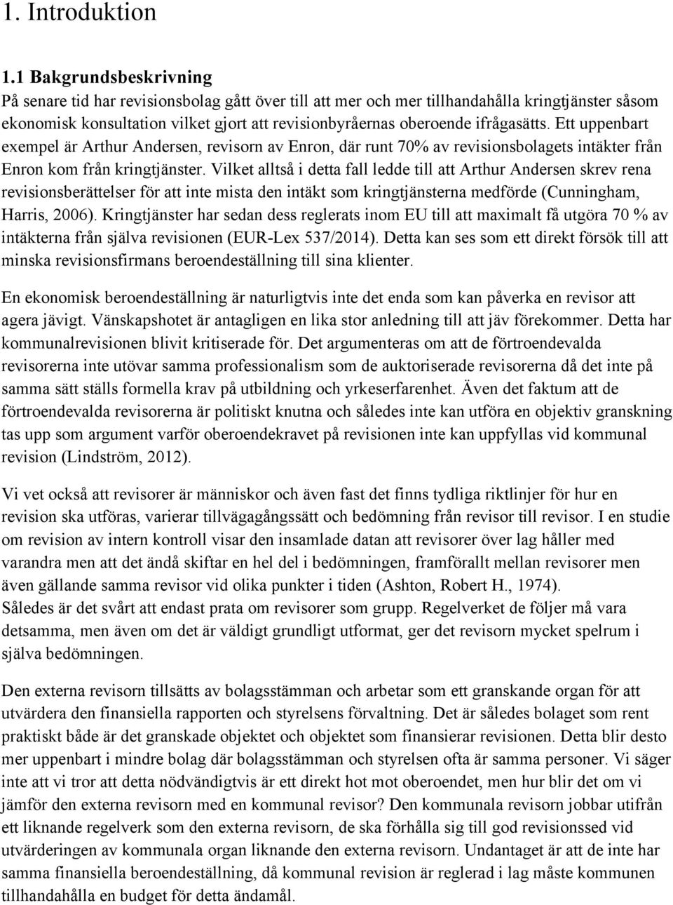 ifrågasätts. Ett uppenbart exempel är Arthur Andersen, revisorn av Enron, där runt 70% av revisionsbolagets intäkter från Enron kom från kringtjänster.