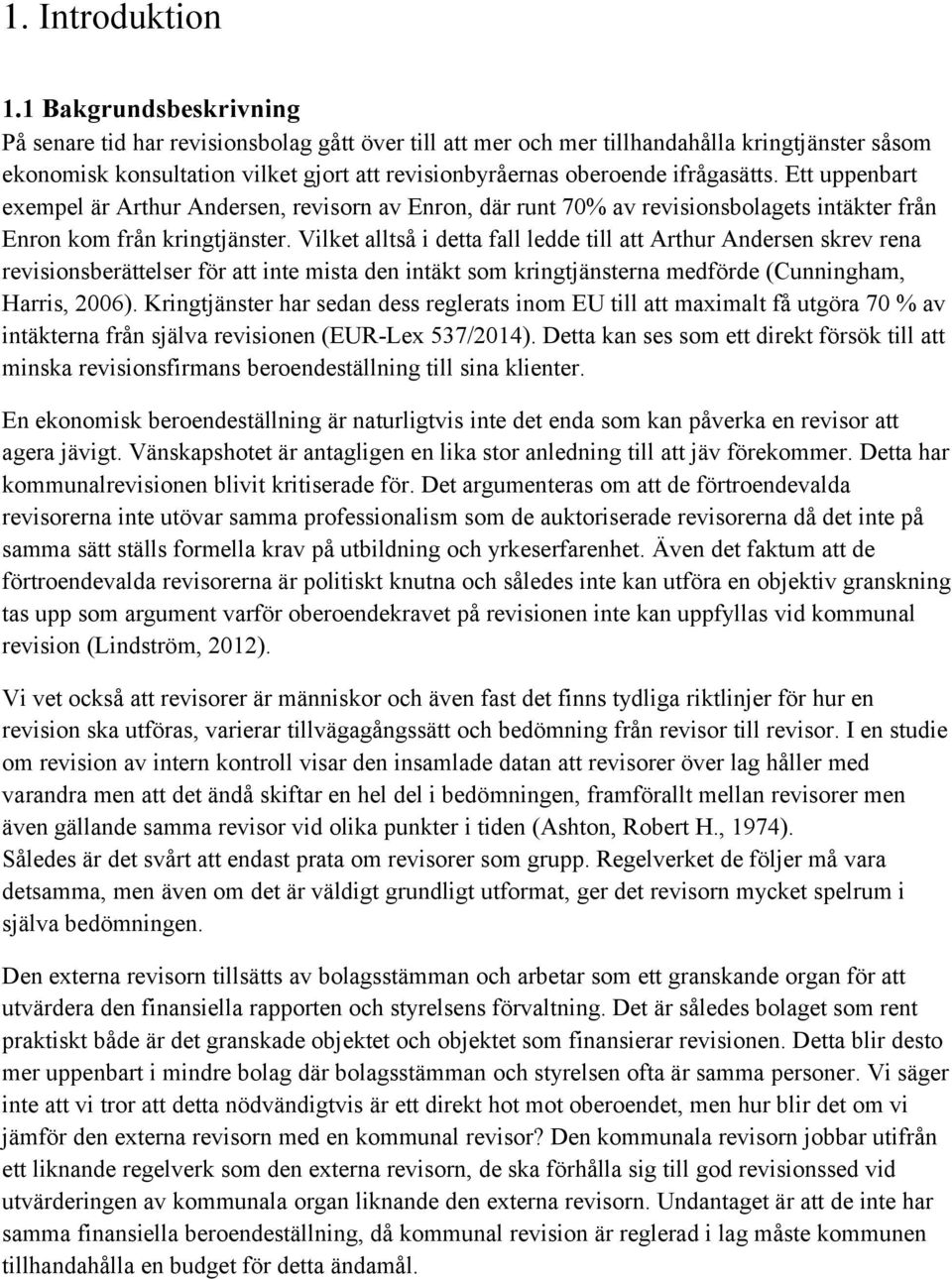 ifrågasätts. Ett uppenbart exempel är Arthur Andersen, revisorn av Enron, där runt 70% av revisionsbolagets intäkter från Enron kom från kringtjänster.