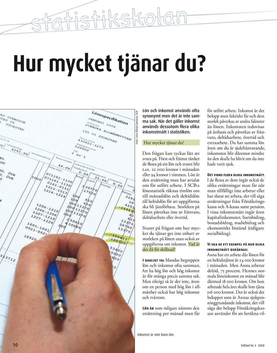 Lön är den ersättning man har avtalat om för utfört arbete. I SCB:s lönestatistik räknas timlön om till månadslön och deltidslön till heltidslön för att uppgifterna ska bli jämförbara.