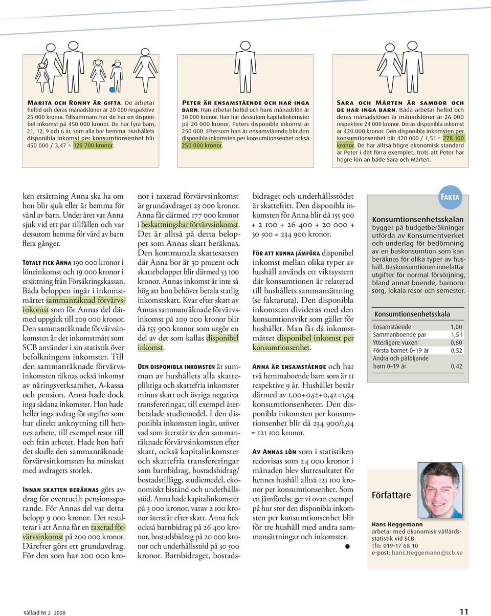 Han arbetar heltid och hans månadslön är 3 kronor. Han har dessutom kapitalinkomster på 2 kronor. Peters disponibla inkomst är 25.