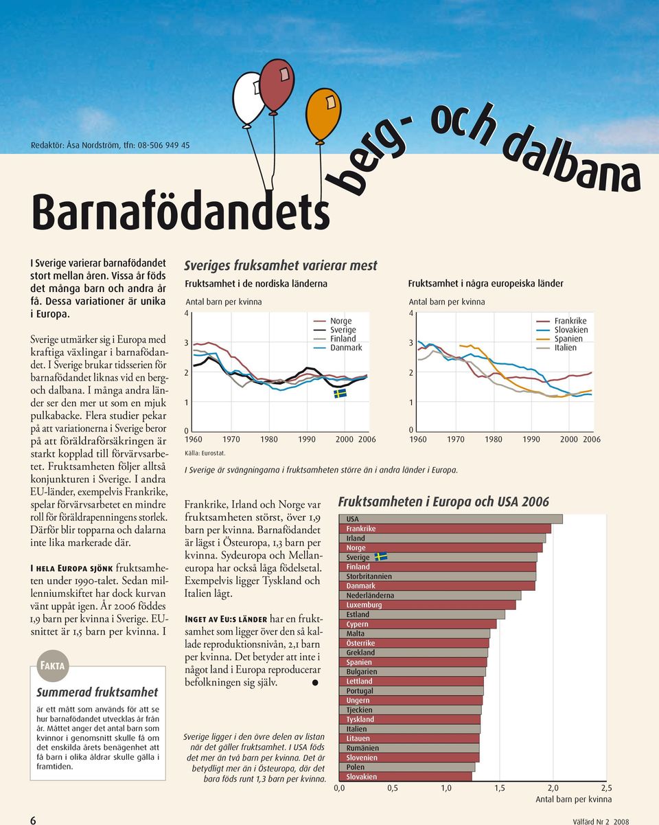 I många andra länder ser den mer ut som en mjuk pulkabacke. Flera studier pekar på att variationerna i Sverige beror på att föräldraförsäkringen är starkt kopplad till förvärvsarbetet.