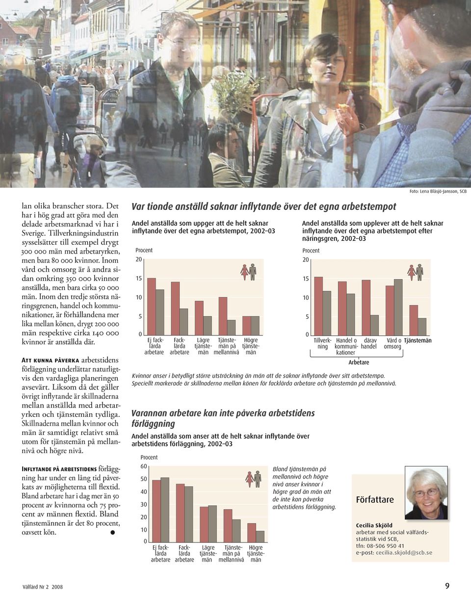 Inom den tredje största näringsgrenen, handel och kommunikationer, är förhållandena mer lika mellan könen, drygt 2 män respektive cirka 14 kvinnor är anställda där.