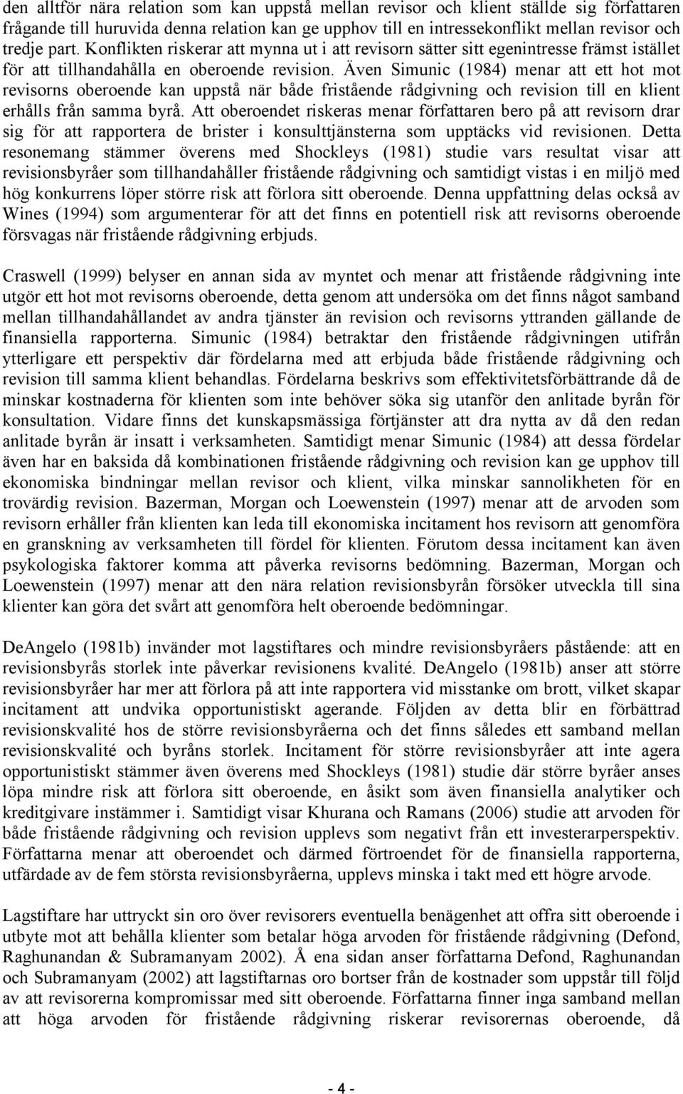 Även Simunic (1984) menar att ett hot mot revisorns oberoende kan uppstå när både fristående rådgivning och revision till en klient erhålls från samma byrå.