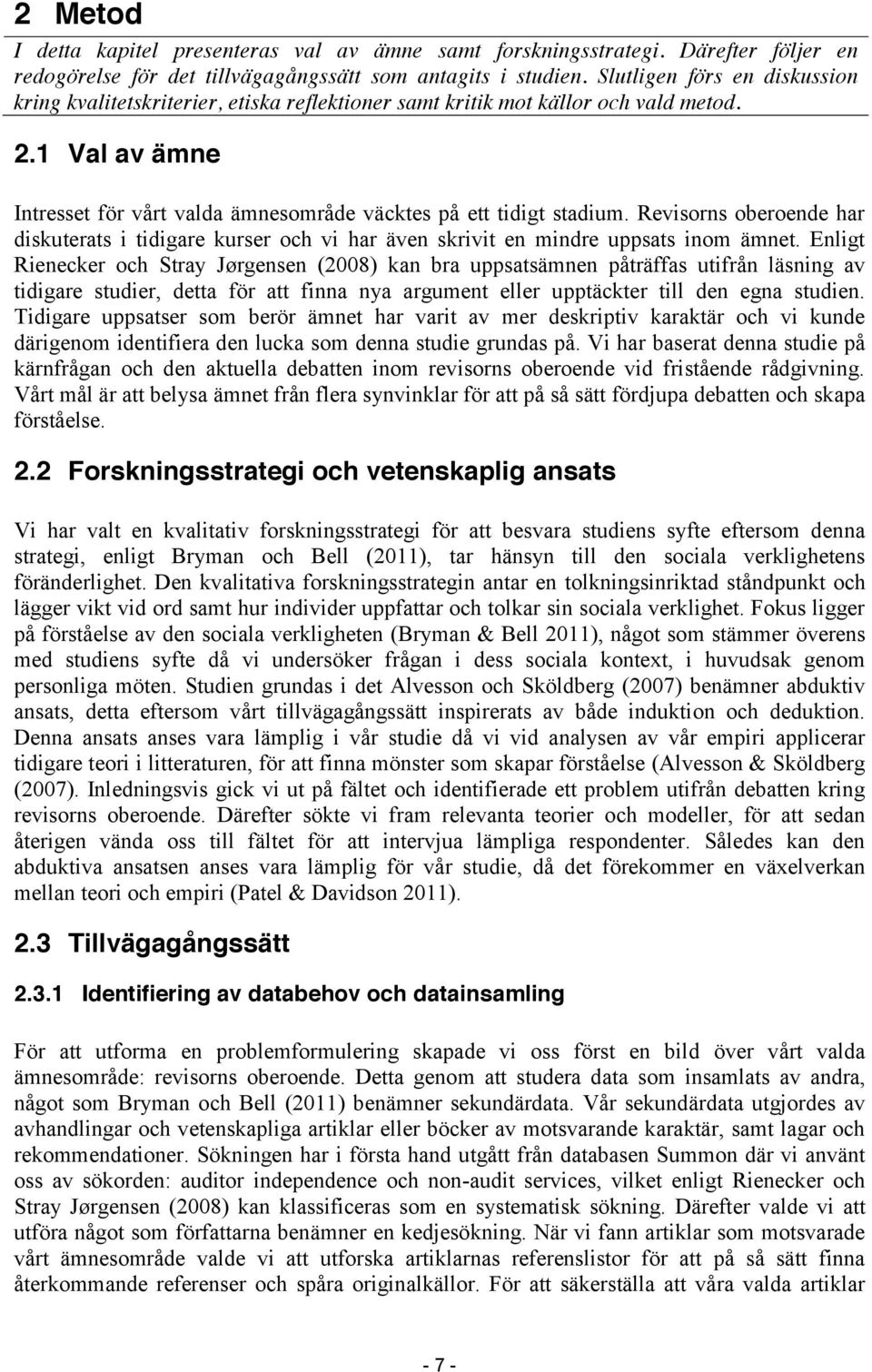 Revisorns oberoende har diskuterats i tidigare kurser och vi har även skrivit en mindre uppsats inom ämnet.