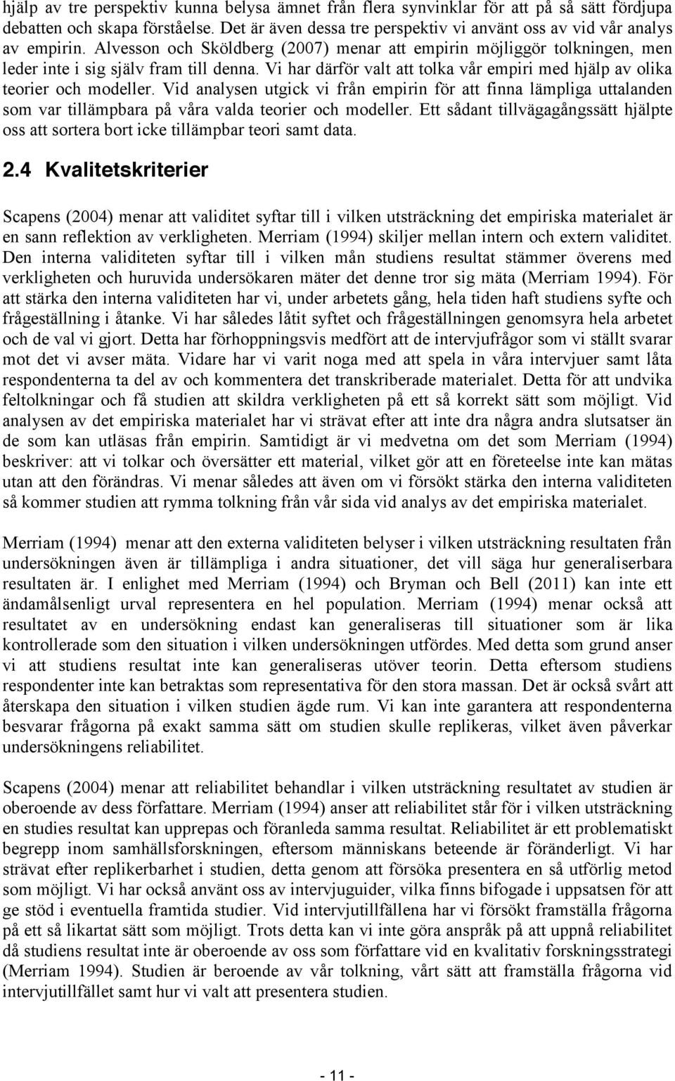 Vid analysen utgick vi från empirin för att finna lämpliga uttalanden som var tillämpbara på våra valda teorier och modeller.