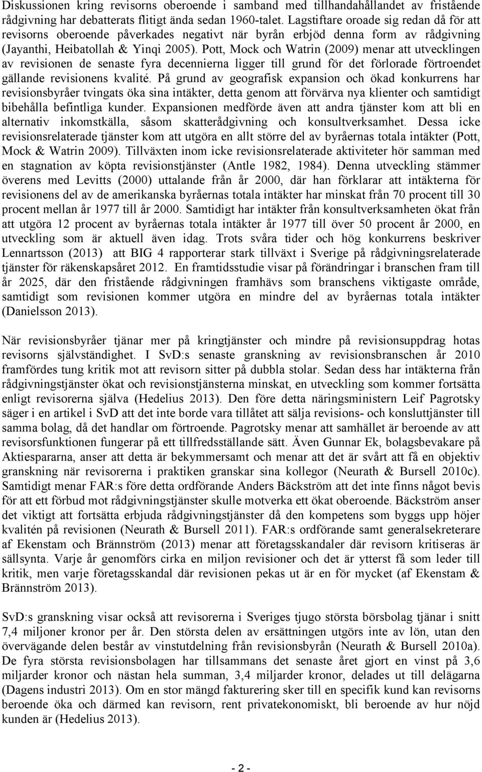 Pott, Mock och Watrin (2009) menar att utvecklingen av revisionen de senaste fyra decennierna ligger till grund för det förlorade förtroendet gällande revisionens kvalité.