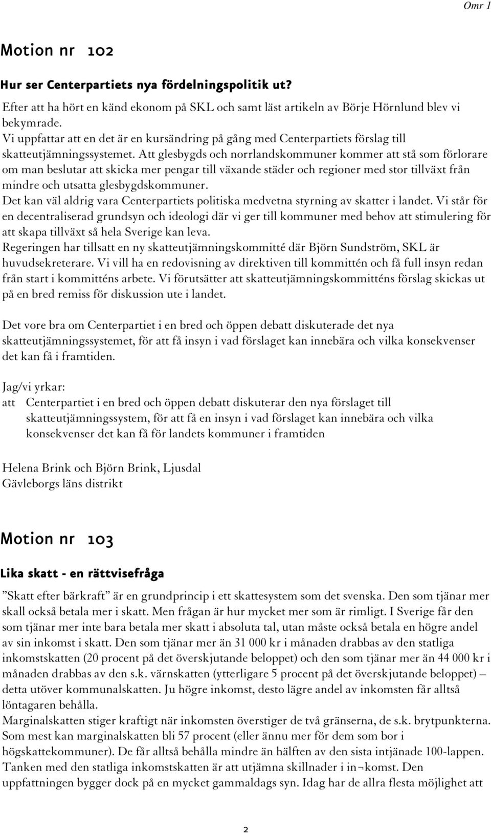 Att glesbygds och norrlandskommuner kommer att stå som förlorare om man beslutar att skicka mer pengar till växande städer och regioner med stor tillväxt från mindre och utsatta glesbygdskommuner.