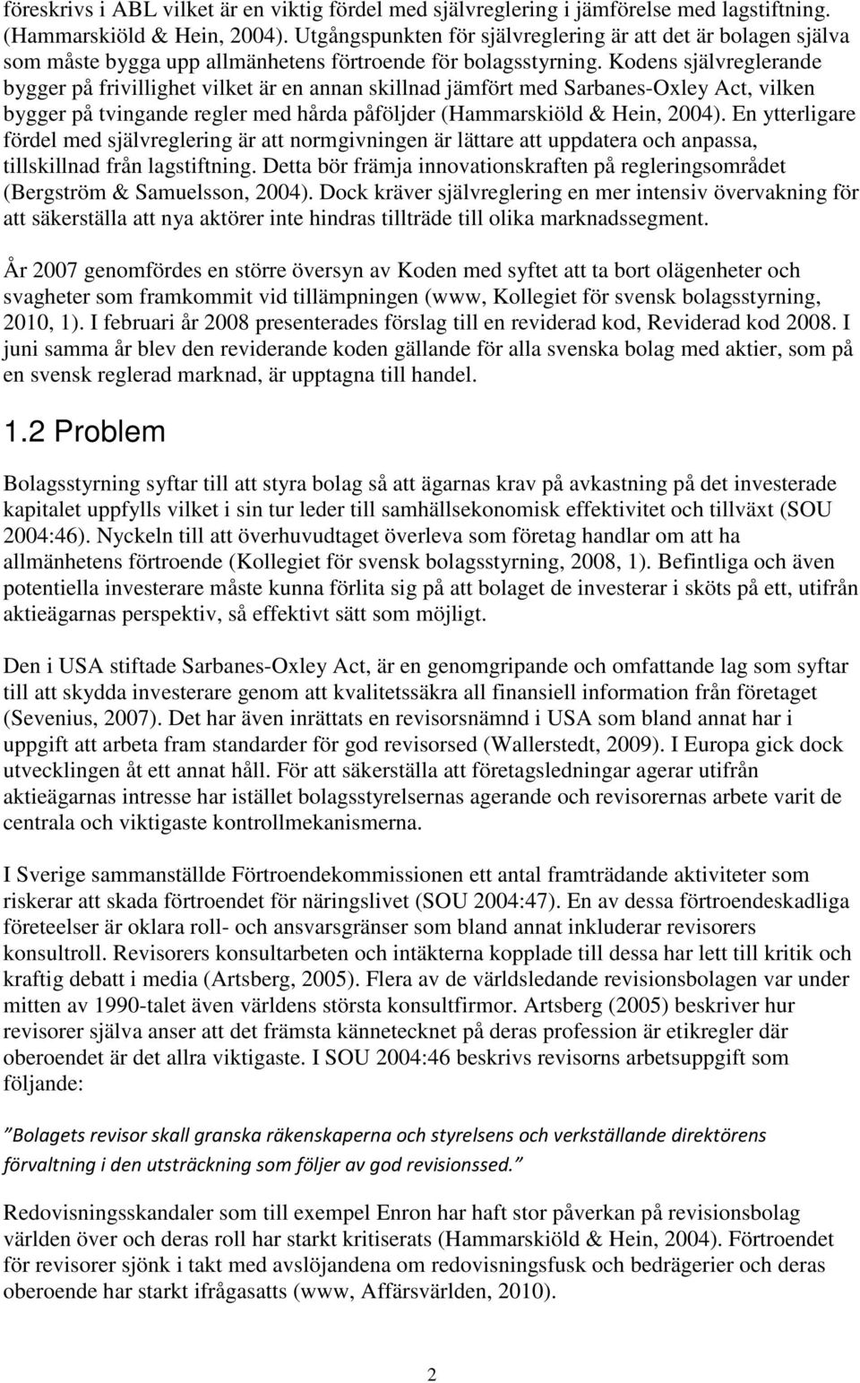 Kodens självreglerande bygger på frivillighet vilket är en annan skillnad jämfört med Sarbanes-Oxley Act, vilken bygger på tvingande regler med hårda påföljder (Hammarskiöld & Hein, 2004).