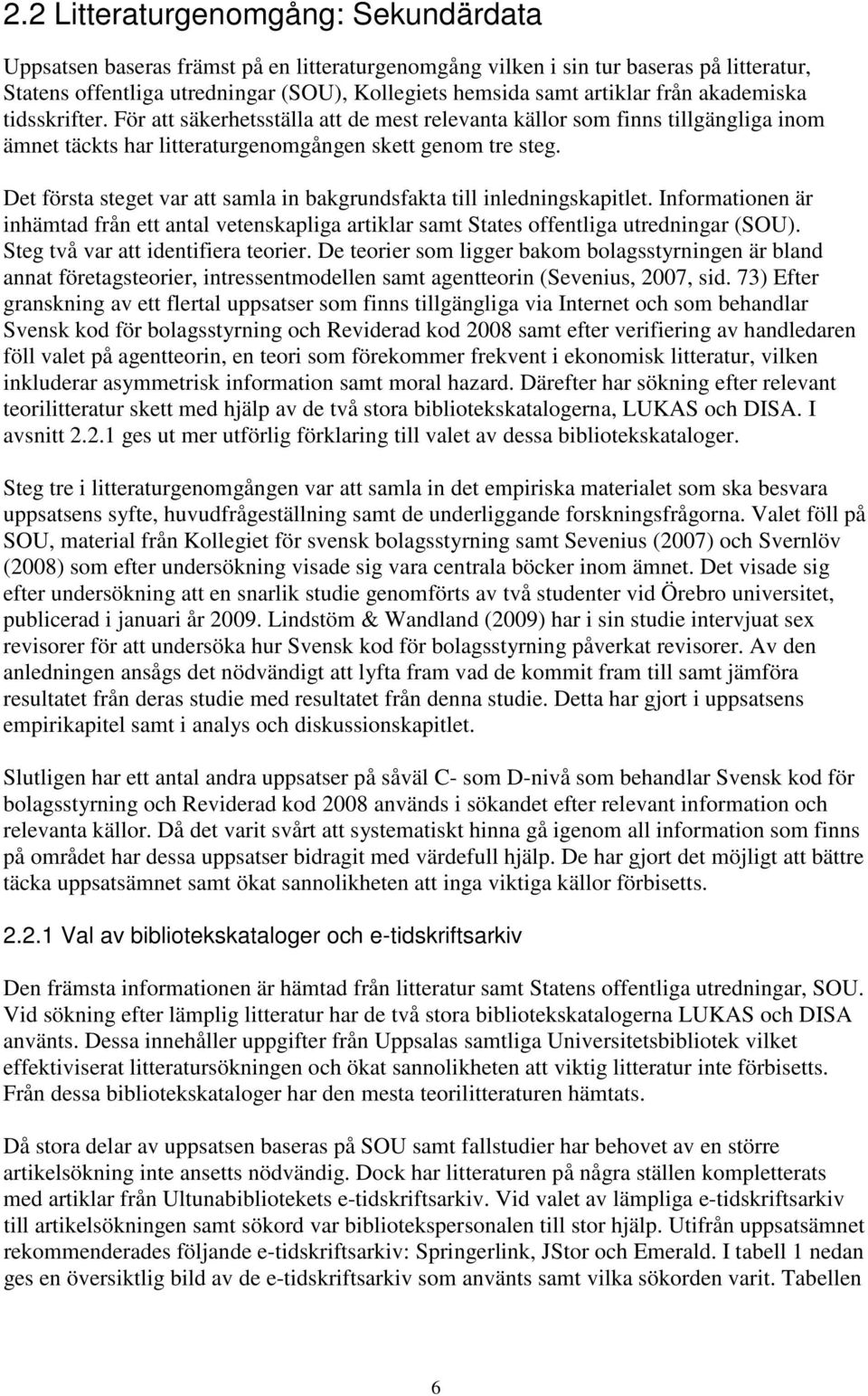 Det första steget var att samla in bakgrundsfakta till inledningskapitlet. Informationen är inhämtad från ett antal vetenskapliga artiklar samt States offentliga utredningar (SOU).