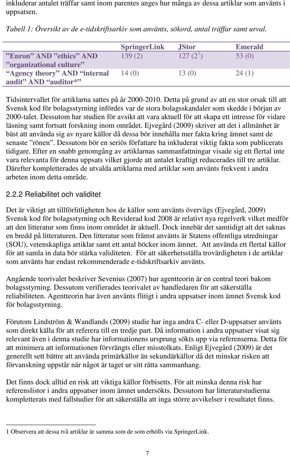 sattes på år 2000-2010. Detta på grund av att en stor orsak till att Svensk kod för bolagsstyrning infördes var de stora bolagsskandaler som skedde i början av 2000-talet.