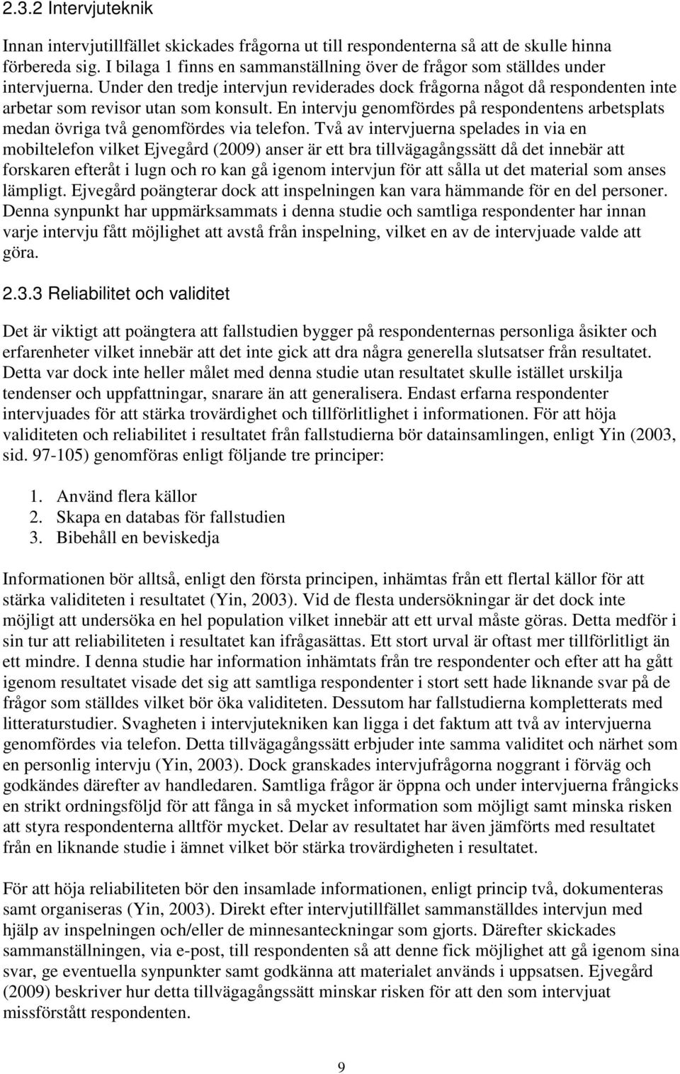 Under den tredje intervjun reviderades dock frågorna något då respondenten inte arbetar som revisor utan som konsult.