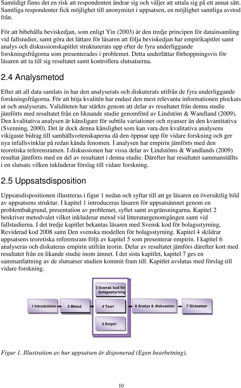 För att bibehålla beviskedjan, som enligt Yin (2003) är den tredje principen för datainsamling vid fallstudier, samt göra det lättare för läsaren att följa beviskedjan har empirikapitlet samt analys