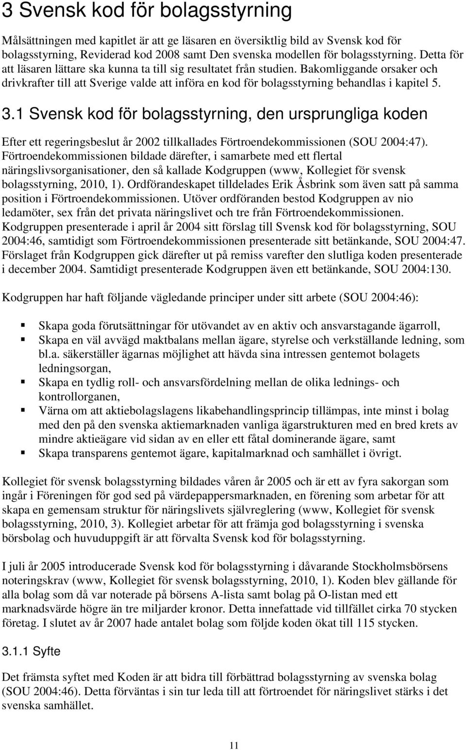 1 Svensk kod för bolagsstyrning, den ursprungliga koden Efter ett regeringsbeslut år 2002 tillkallades Förtroendekommissionen (SOU 2004:47).