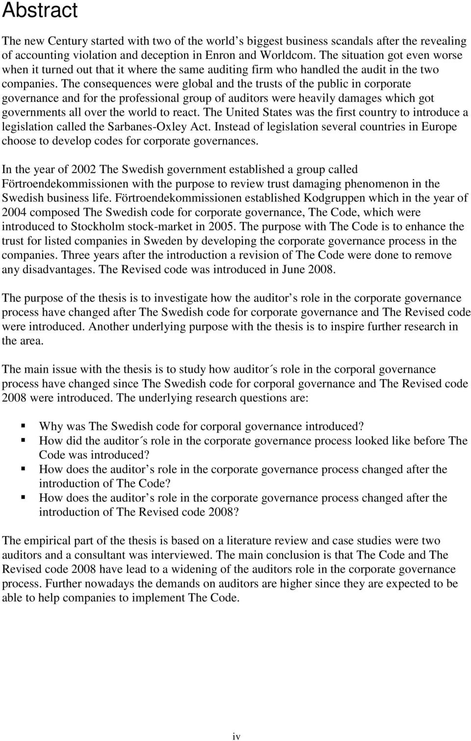 The consequences were global and the trusts of the public in corporate governance and for the professional group of auditors were heavily damages which got governments all over the world to react.