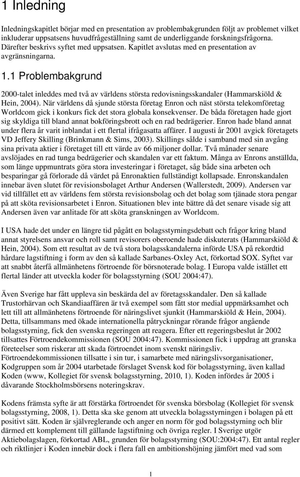 1 Problembakgrund 2000-talet inleddes med två av världens största redovisningsskandaler (Hammarskiöld & Hein, 2004).