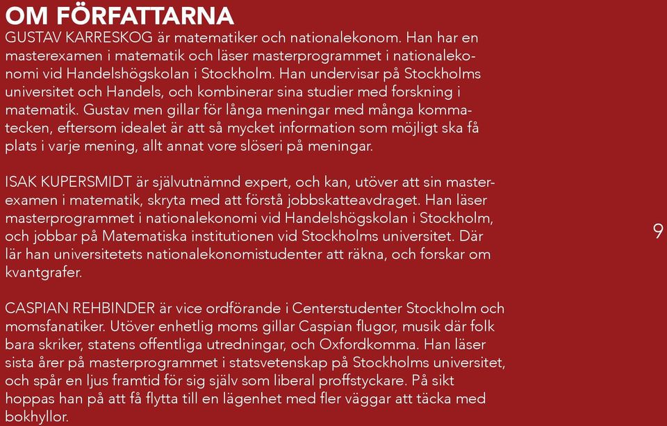 Gustav men gillar för långa meningar med många kommatecken, eftersom idealet är att så mycket information som möjligt ska få plats i varje mening, allt annat vore slöseri på meningar.