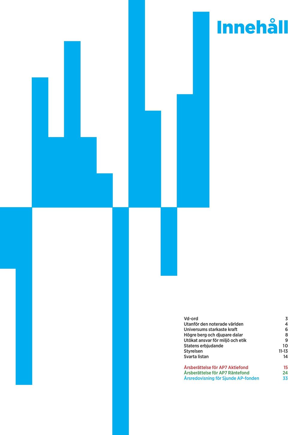 Statens erbjudande 10 Styrelsen 11-13 Svarta listan 14 Årsberättelse för AP7