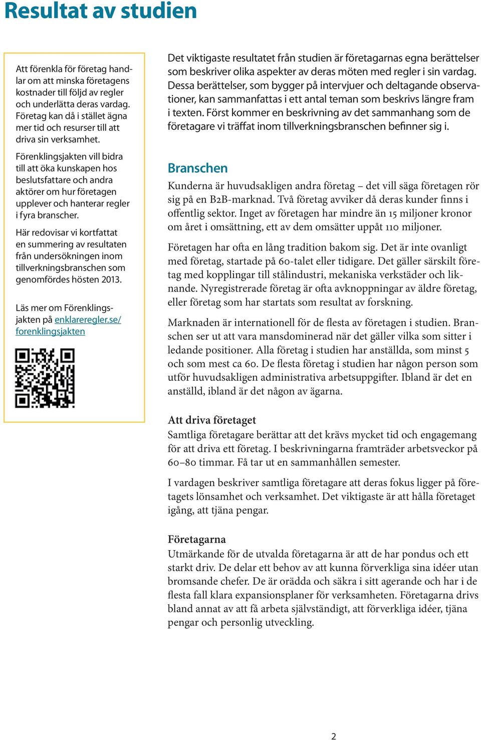 Förenklingsjakten vill bidra till att öka kunskapen hos beslutsfattare och andra aktörer om hur företagen upplever och hanterar regler i fyra branscher.