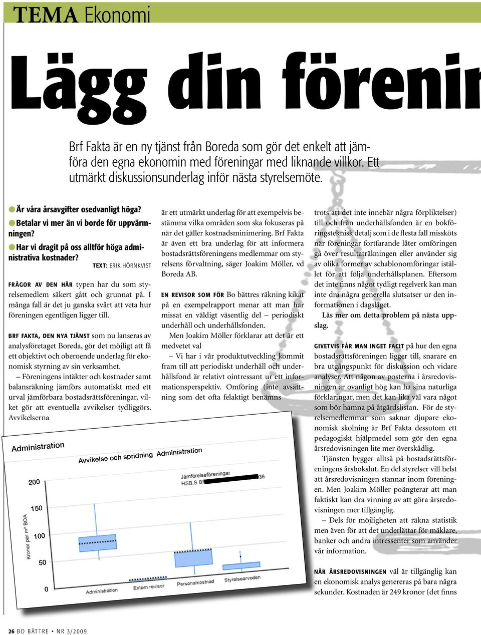 Har vi dragit på oss alltför höga administrativa kostnader? text: erik hörnkvist frågor av den här typen har du som styrelsemedlem säkert gått och grunnat på.