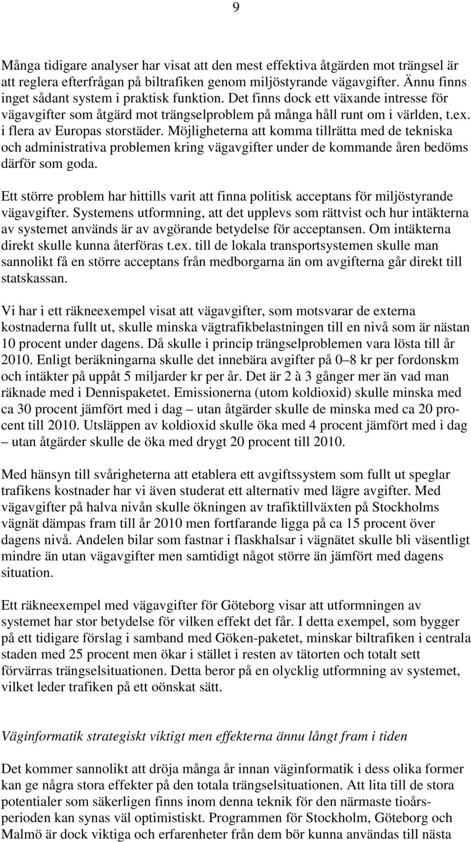 i flera av Europas storstäder. Möjligheterna att komma tillrätta med de tekniska och administrativa problemen kring vägavgifter under de kommande åren bedöms därför som goda.