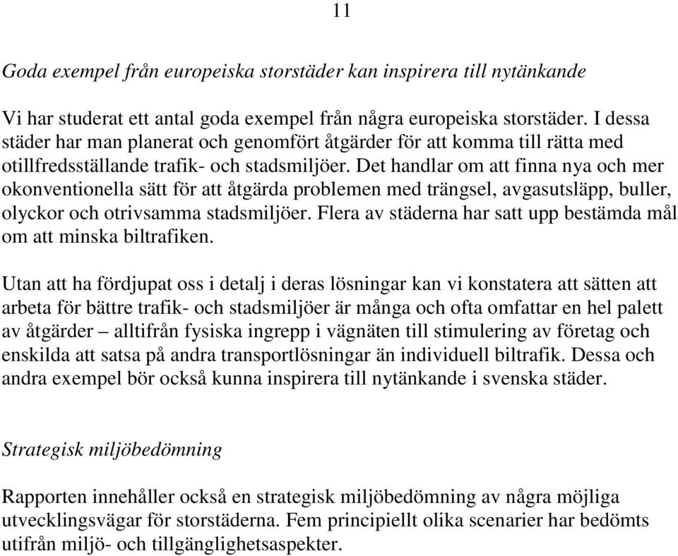 Det handlar om att finna nya och mer okonventionella sätt för att åtgärda problemen med trängsel, avgasutsläpp, buller, olyckor och otrivsamma stadsmiljöer.