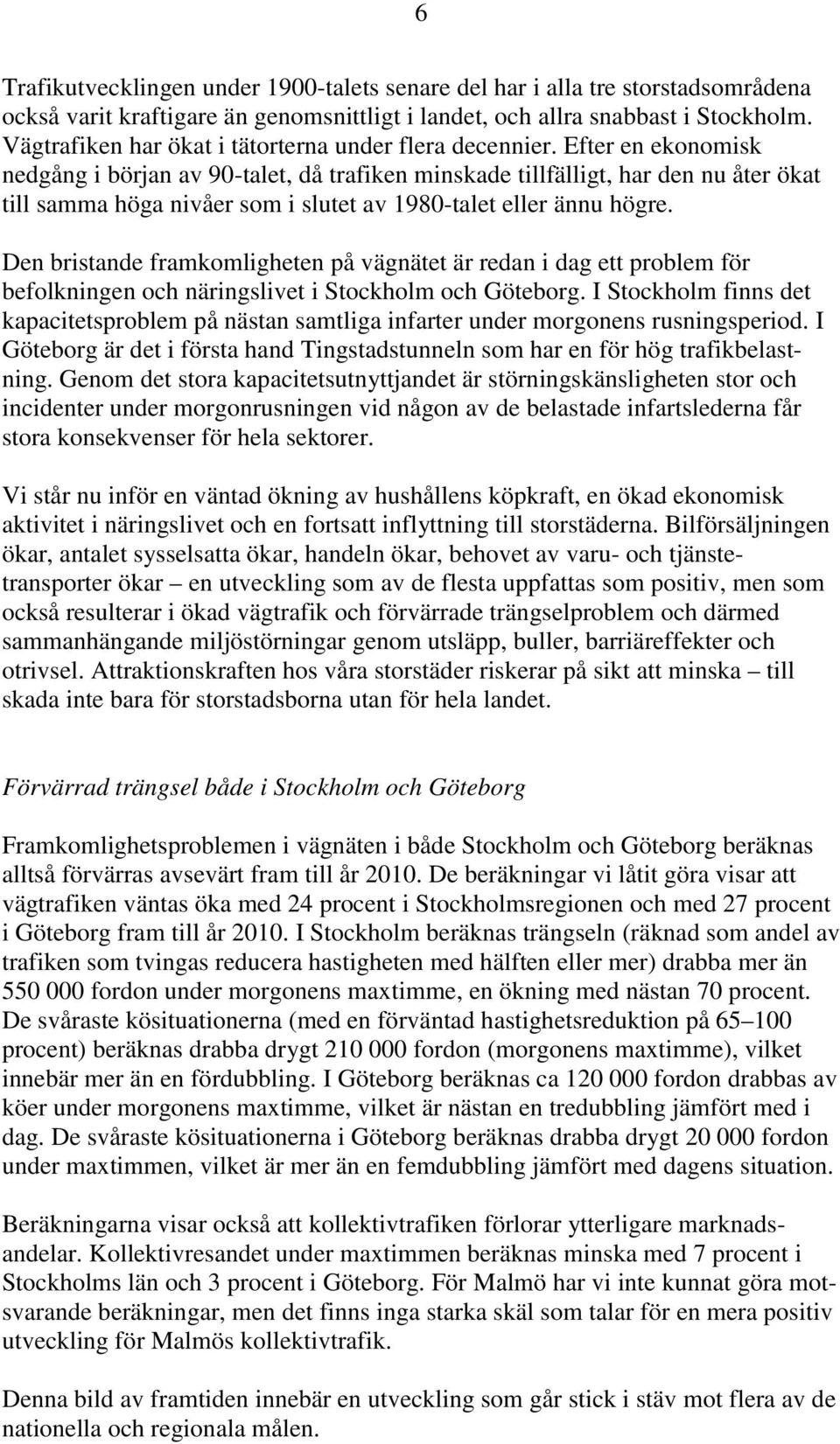 Efter en ekonomisk nedgång i början av 90-talet, då trafiken minskade tillfälligt, har den nu åter ökat till samma höga nivåer som i slutet av 1980-talet eller ännu högre.