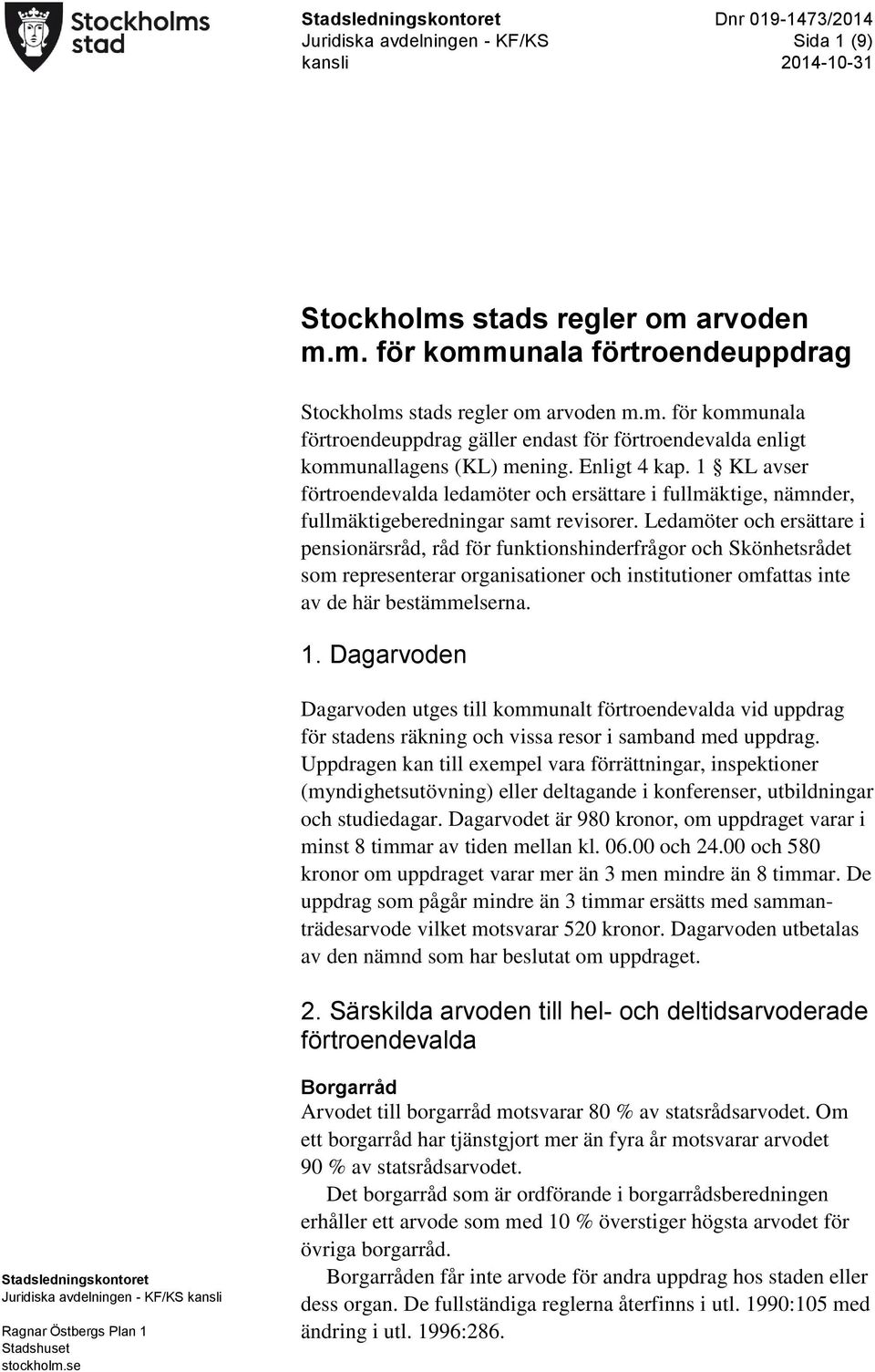 Ledamöter och ersättare i pensionärsråd, råd för funktionshinderfrågor och Skönhetsrådet som representerar organisationer och institutioner omfattas inte av de här bestämmelserna. 1.