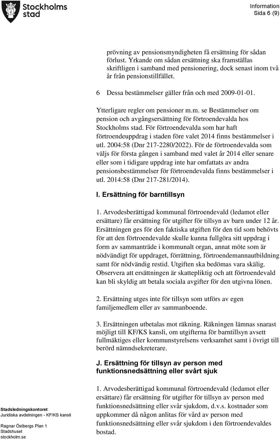 Ytterligare regler om pensioner m.m. se Bestämmelser om pension och avgångsersättning för förtroendevalda hos Stockholms stad.