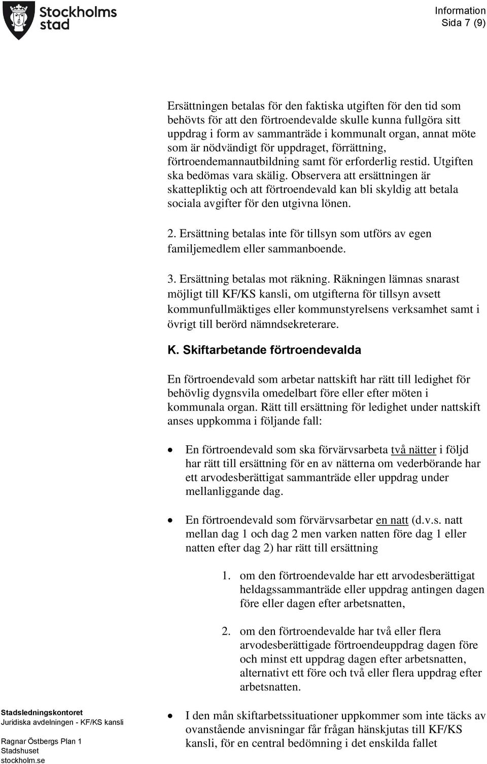 Observera att ersättningen är skattepliktig och att förtroendevald kan bli skyldig att betala sociala avgifter för den utgivna lönen. 2.